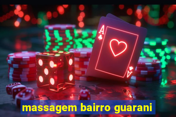 massagem bairro guarani